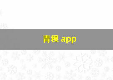 青稞 app